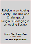 Hardcover Religion in an Ageing Society: The Role and Challenges of Religious Belonging in an Ageing Society Book