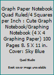 Graph Paper Notebook Quad Ruled/4 Squares per Inch : Cute Graph Notebook/Graphing Notebook (4 X 4 Graphing Paper) 100 Pages 8. 5 X 11 in. Cover: Sky Blue