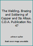 The Welding, Brazing and Soldering of Copper and Its Alloys. C.D.A. Publication No. 47