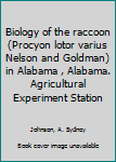 Paperback Biology of the raccoon (Procyon lotor varius Nelson and Goldman) in Alabama , Alabama. Agricultural Experiment Station Book