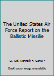 The United States Air Force Report on the Ballistic Missle