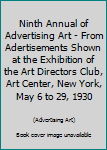 Ninth Annual of Advertising Art - From Adertisements Shown at the Exhibition of the Art Directors Club, Art Center, New York, May 6 to 29, 1930