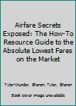 Paperback Airfare Secrets Exposed: The How-To Resource Guide to the Absolute Lowest Fares on the Market Book