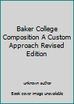 Unknown Binding Baker College Composition A Custom Approach Revised Edition Book