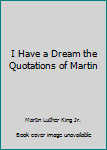 Paperback I Have a Dream the Quotations of Martin Book