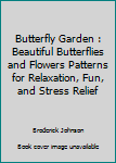 Paperback Butterfly Garden : Beautiful Butterflies and Flowers Patterns for Relaxation, Fun, and Stress Relief Book
