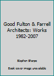 Good Fulton & Farrell Architects: Works 1982-2007