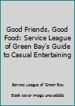 Hardcover Good Friends, Good Food: Service League of Green Bay's Guide to Casual Entertaining Book