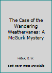 Hardcover The Case of the Wandering Weathervanes: A McGurk Mystery Book
