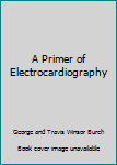Unknown Binding A Primer of Electrocardiography Book