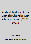 Paperback A short history of the Catholic Church: with a final chapter (1939-1965) Book