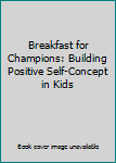 Unknown Binding Breakfast for Champions: Building Positive Self-Concept in Kids Book