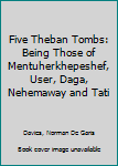 Five Theban Tombs: Being Those of Mentuherkhepeshef, User, Daga, Nehemaway and Tati - Book #21 of the Archaeological Survey of Egypt