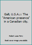 Unknown Binding Galt, U.S.A.;: The "American presence" in a Canadian city, Book