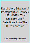 Hardcover Respiratory Disease: A Photographic History / 1921-1945 - The Serology Era / Selections from The Burns Archive Book