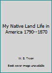 Paperback My Native Land Life in America 1790--1870 Book