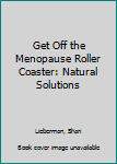 Library Binding Get Off the Menopause Roller Coaster: Natural Solutions Book