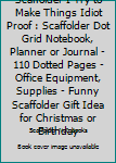 Scaffolder I try to make things Idiot Proof: Scaffolder Dot Grid Notebook, Planner or Journal | 110 Dotted Pages | Office Equipment, Supplies | Funny Scaffolder Gift Idea for Christmas or Birthday