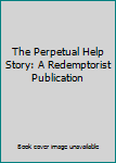 Paperback The Perpetual Help Story: A Redemptorist Publication Book