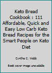 Keto Bread Cookbook : 111 Affordable, Quick and Easy Low Carb Keto Bread Recipes for the Smart People on Keto Diet