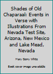 Shades of Old Chaparaal: Events in Verse with Illustrations From Nevada Test Site, Arizona, New Mexico and Lake Mead, Nevada