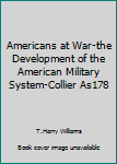 Paperback Americans at War-the Development of the American Military System-Collier As178 Book