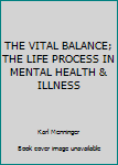 Hardcover THE VITAL BALANCE; THE LIFE PROCESS IN MENTAL HEALTH & ILLNESS Book