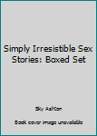 Paperback Simply Irresistible Sex Stories: Boxed Set Book