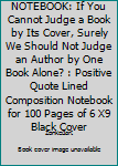 Paperback NOTEBOOK: If You Cannot Judge a Book by Its Cover, Surely We Should Not Judge an Author by One Book Alone? : Positive Quote Lined Composition Notebook for 100 Pages of 6 X9 Black Cover Book