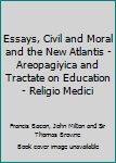 Essays, Civil and Moral; New Atlantis; Areopagitica; Tractate on Education; Religio Medici: Part 3 Harvard Classics