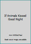 Paperback If Animals Kissed Good Night Book