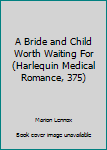 Paperback A Bride and Child Worth Waiting For (Harlequin Medical Romance, 375) Book