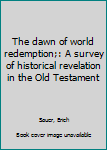 Unknown Binding The dawn of world redemption;: A survey of historical revelation in the Old Testament Book