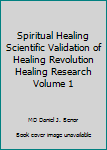 Unknown Binding Spiritual Healing Scientific Validation of Healing Revolution Healing Research Volume 1 Book