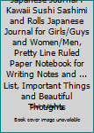 Japanese Journal : Kawaii Sushi Sashimi and Rolls Japanese Journal for Girls/Guys and Women/Men, Pretty Line Ruled Paper Notebook for Writing Notes and ... List, Important Things and Beautiful Thought