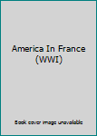 Hardcover America In France (WWI) Book