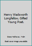 Henry Wadsworth Longfellow, Gifted Young Poet.