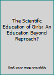 Paperback The Scientific Education of Girls: An Education Beyond Reproach? Book