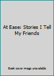 Hardcover At Ease: Stories I Tell My Friends Book