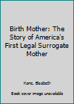 Birth Mother: The Story of America's First Legal Surrogate Mother