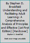 Unknown Binding By Stephen D. Brookfield Understanding and Facilitating Adult Learning: A Comprehensive Analysis of Principles and Effective (1st First Edition) [Hardcover] Book