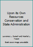 Hardcover Upon its Own Resources Conservation and State Administration Book