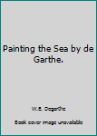 Unknown Binding Painting the Sea by de Garthe. Book