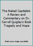 The Naked Capitalist: A Review and Commentary on Dr. Carroll Quigley's Book Tragedy and Hope