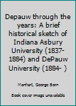 Depauw through the years: A brief historical sketch of Indiana Asbury University (1837-1884) and DePauw University (1884- )