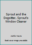Hardcover Sprout and the Dogsitter, Sprout's Window Cleaner Book