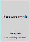 Mass Market Paperback These Were My Hills Book
