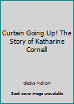 Curtain Going Up! The Story of Katharine Cornell