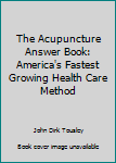 Unknown Binding The Acupuncture Answer Book: America's Fastest Growing Health Care Method Book