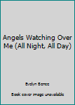 Paperback Angels Watching Over Me (All Night, All Day) Book
